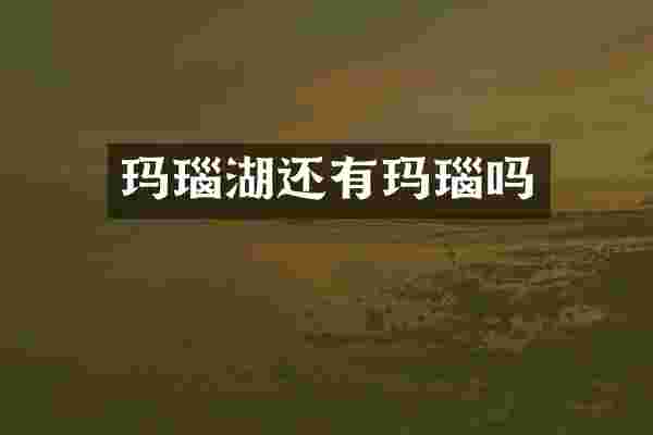 玛瑙湖还有玛瑙吗