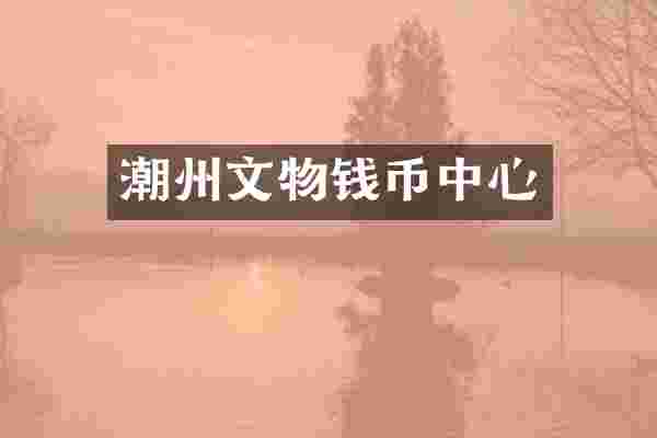 潮州文物钱币中心