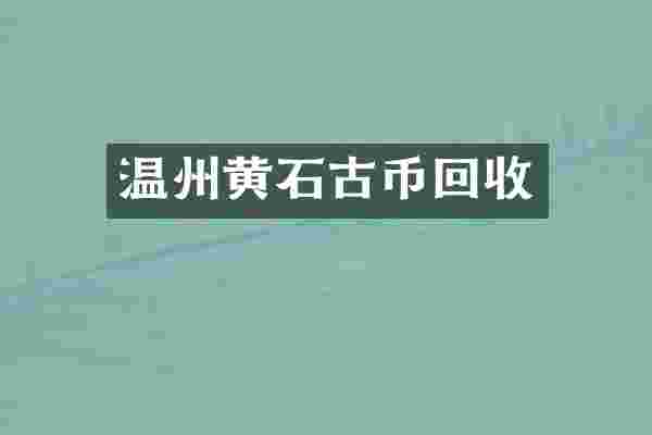 温州黄石古币回收