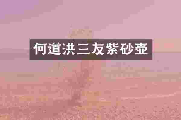 何道洪三友紫砂壶