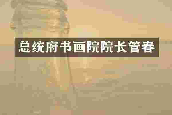 总统府书画院院长管春