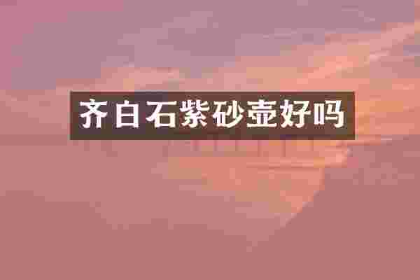 齐白石紫砂壶好吗