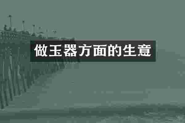 做玉器方面的生意