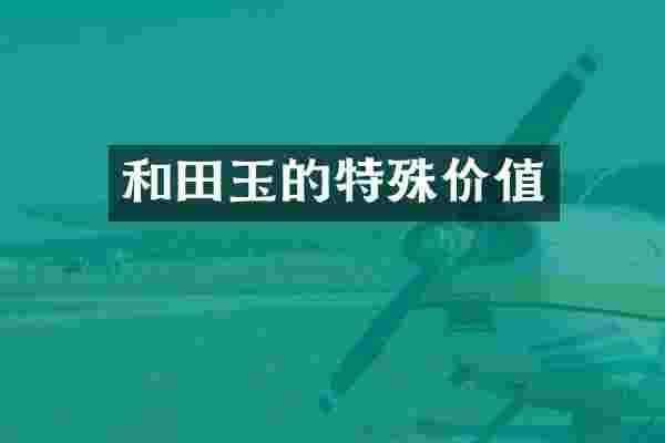 和田玉的特殊价值