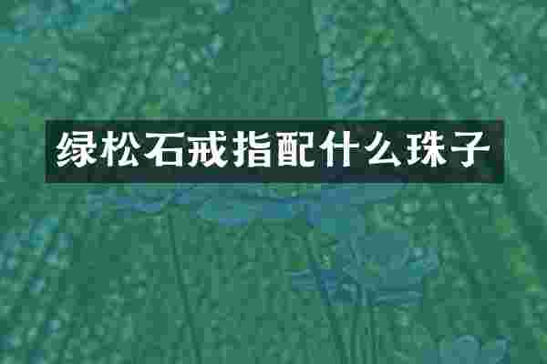 绿松石戒指配什么珠子