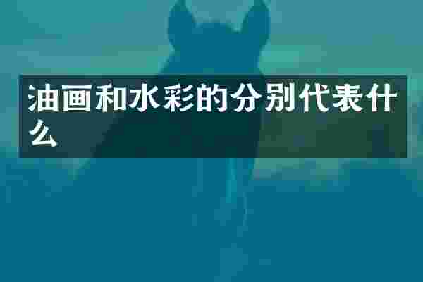油画和水彩的分别代表什么