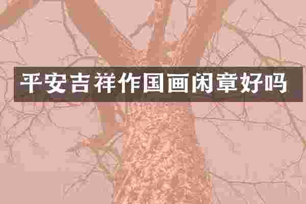 平安吉祥作国画闲章好吗