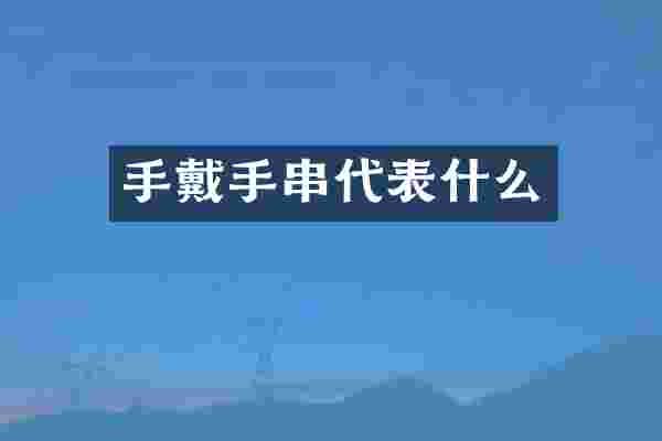 手戴手串代表什么