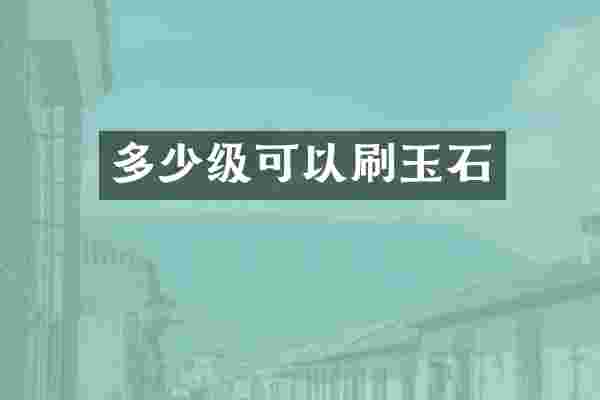 多少级可以刷玉石