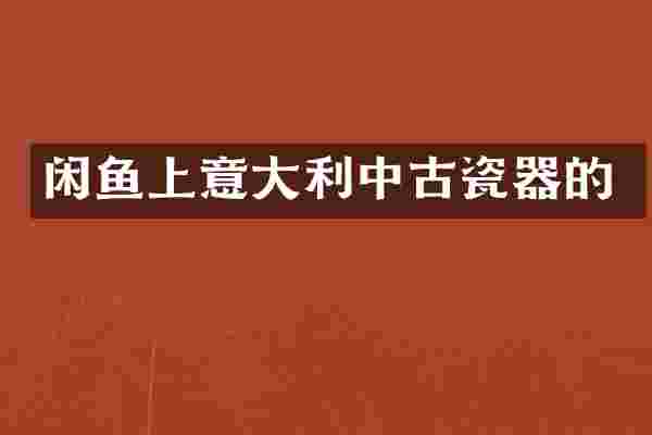 闲鱼上意大利中古瓷器的
