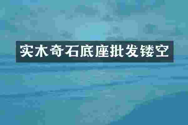实木奇石底座批发镂空