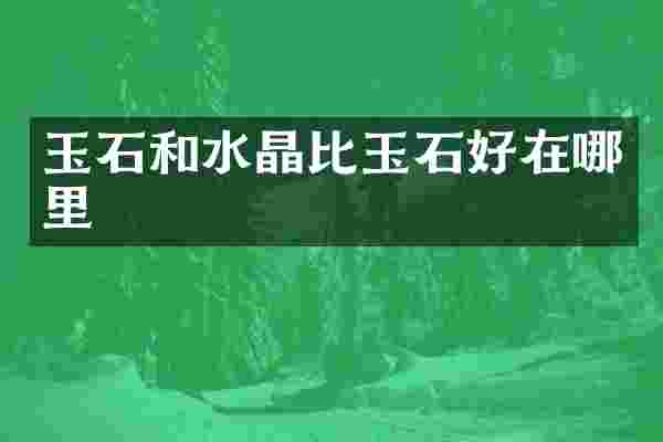 玉石和水晶比玉石好在哪里