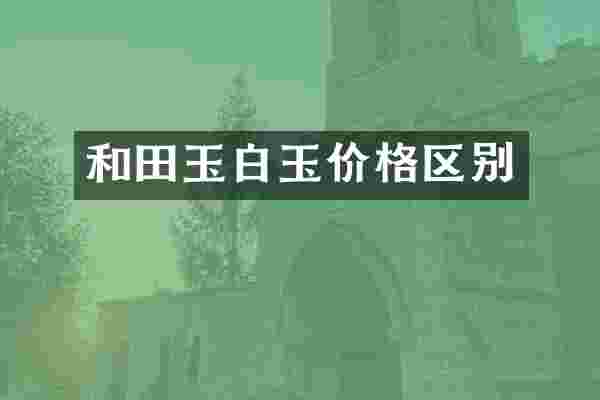 和田玉白玉价格区别