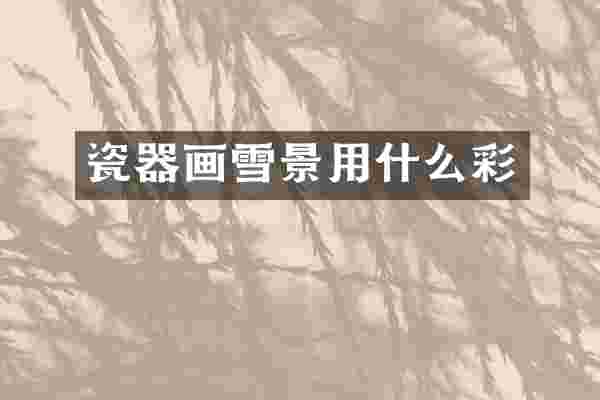 瓷器画雪景用什么彩