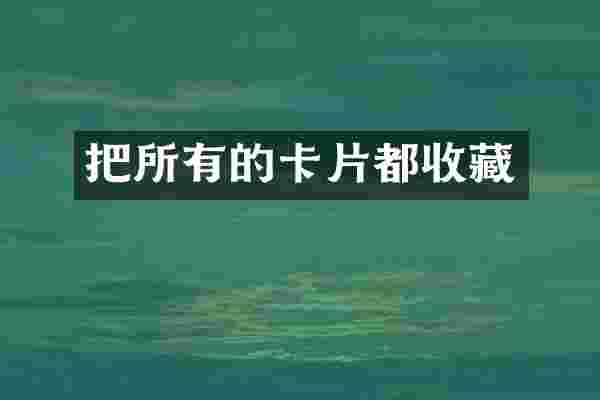 把所有的卡片都收藏