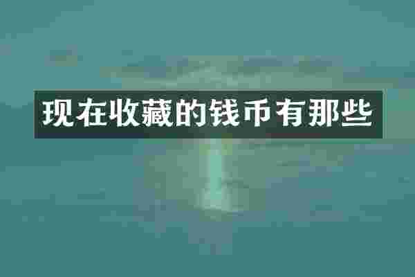 现在收藏的钱币有那些
