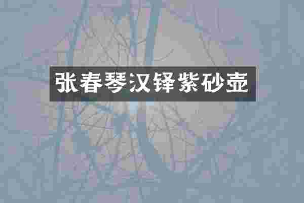张春琴汉铎紫砂壶
