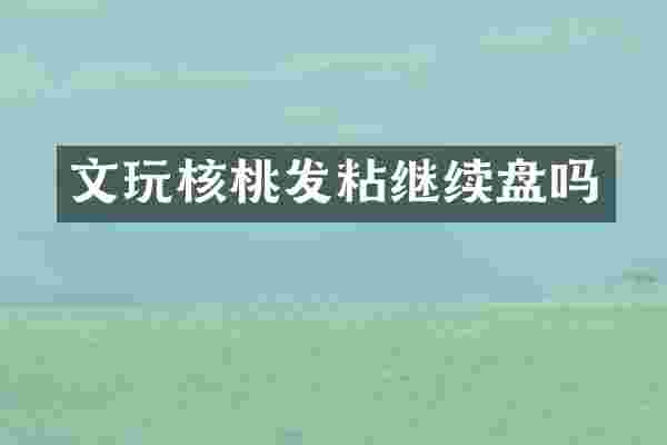 文玩核桃发粘继续盘吗