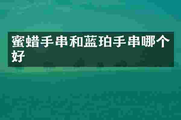 蜜蜡手串和蓝珀手串哪个好