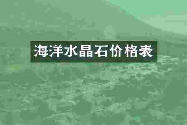 海洋水晶石价格表