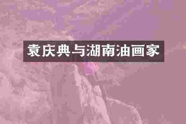 袁庆典与湖南油画家