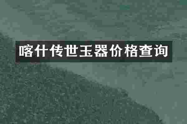 喀什传世玉器价格查询