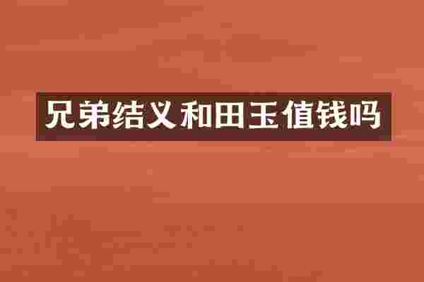 兄弟结义和田玉值钱吗
