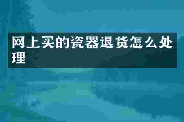 网上买的瓷器退货怎么处理