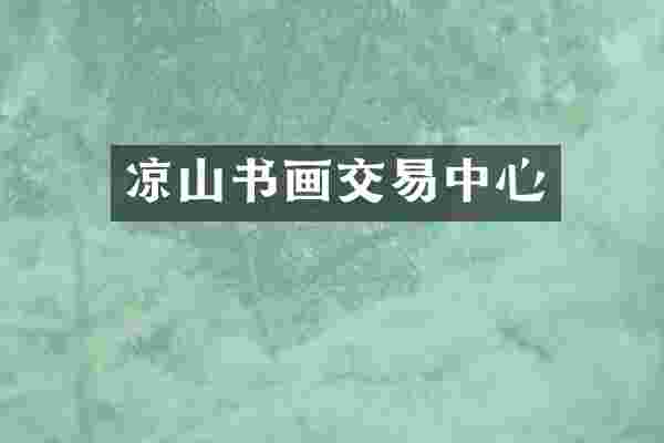 凉山书画交易中心