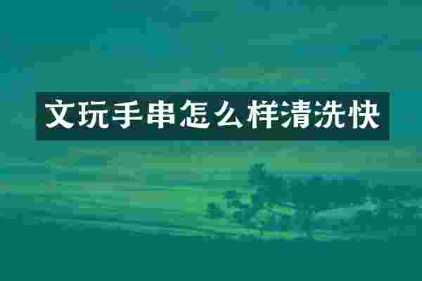 文玩手串怎么样清洗快