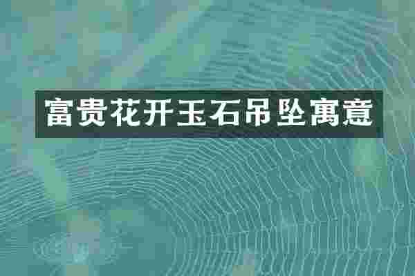 富贵花开玉石吊坠寓意