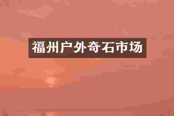 福州户外奇石市场