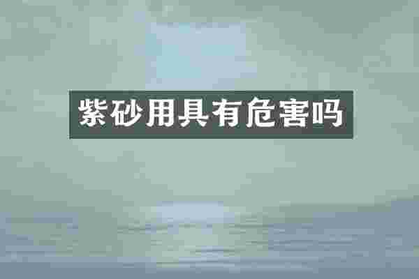 紫砂用具有危害吗