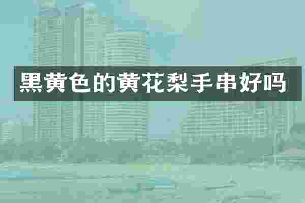 黑黄色的黄花梨手串好吗