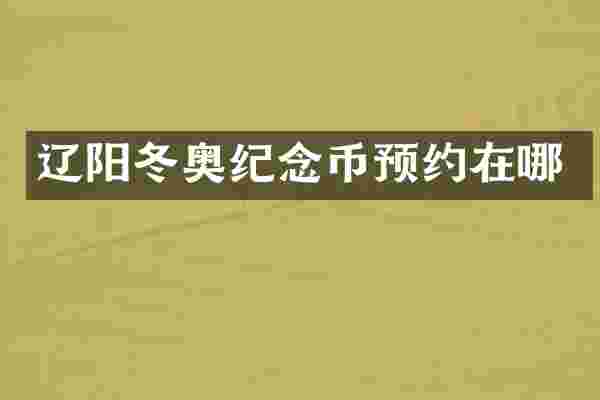 辽阳冬奥纪念币预约在哪