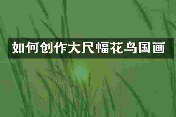 如何创作大尺幅花鸟国画