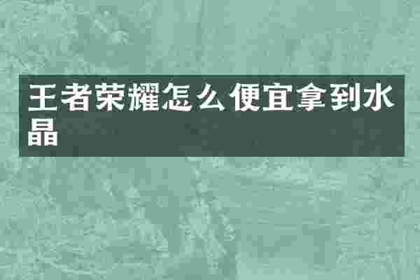王者荣耀怎么便宜拿到水晶