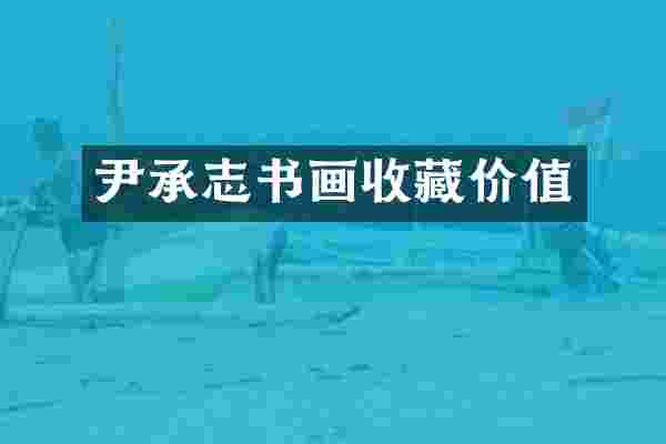 尹承志书画收藏价值