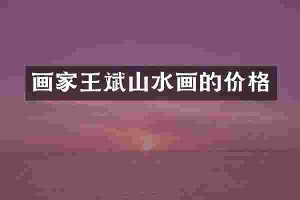 画家王斌山水画的价格