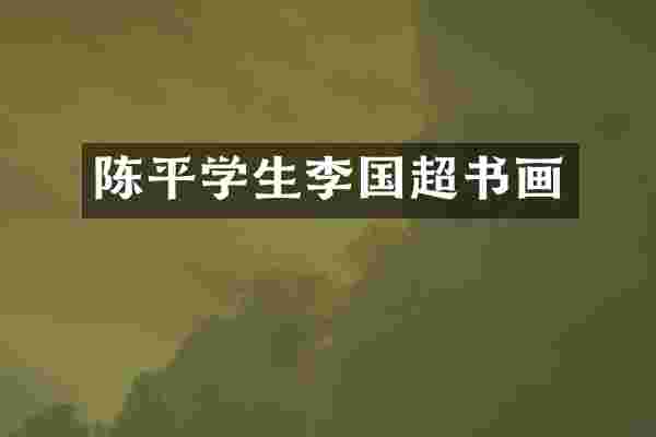 陈平学生李国超书画