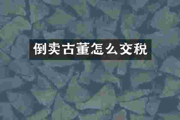 倒卖古董怎么交税