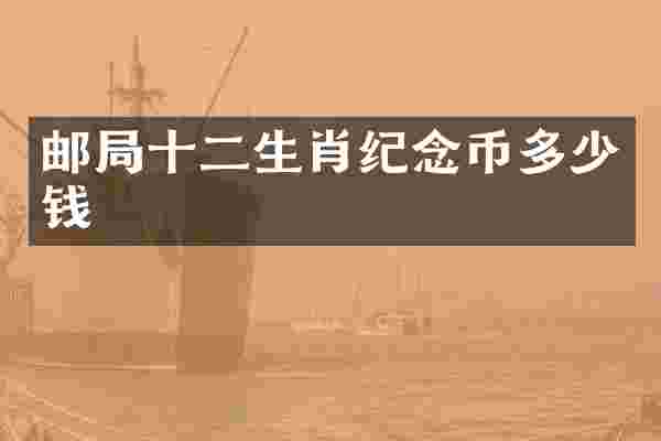邮局十二生肖纪念币多少钱