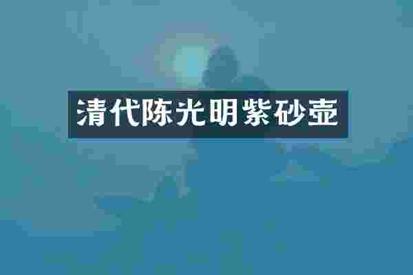 清代陈光明紫砂壶