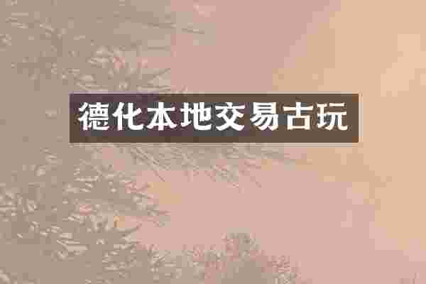 德化本地交易古玩