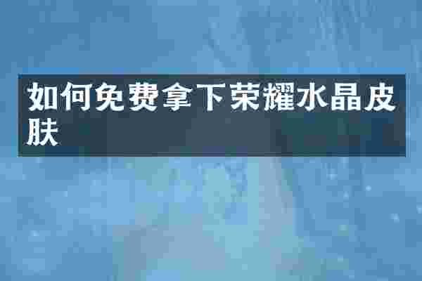 如何免费拿下荣耀水晶皮肤