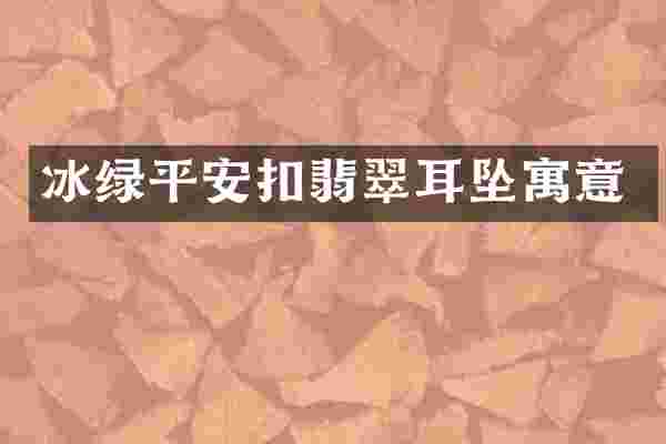 冰绿平安扣翡翠耳坠寓意