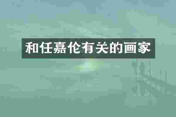 和任嘉伦有关的画家