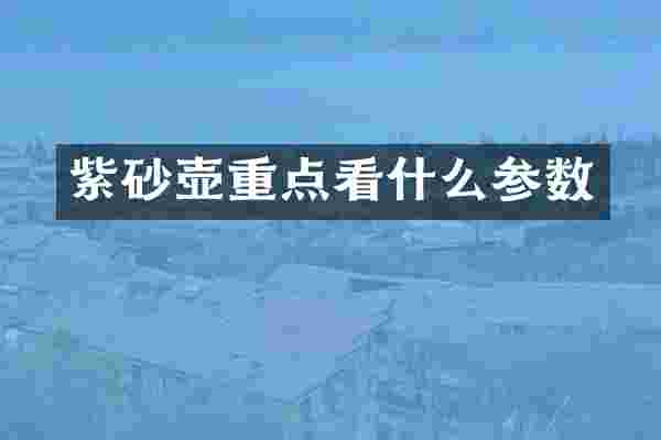 紫砂壶重点看什么参数