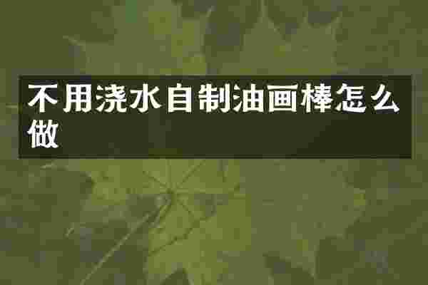 不用浇水自制油画棒怎么做