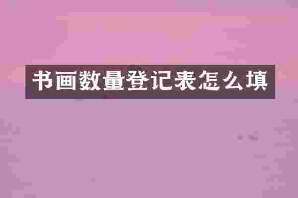 书画数量登记表怎么填